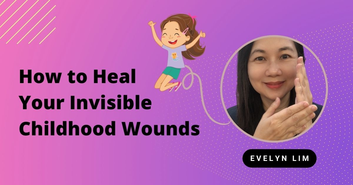 How to Heal Your Invisible Childhood Wounds